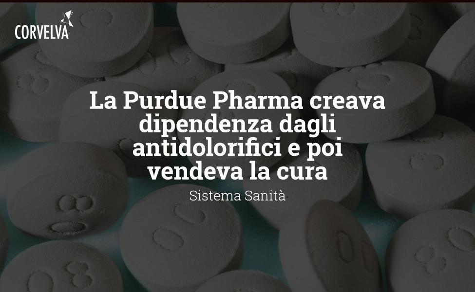 La Purdue Pharma creava dipendenza dagli antidolorifici e poi vendeva la cura