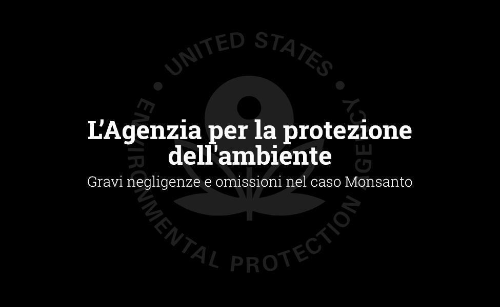 L'EPA: Gravi negligenze e omissioni nel caso Monsanto